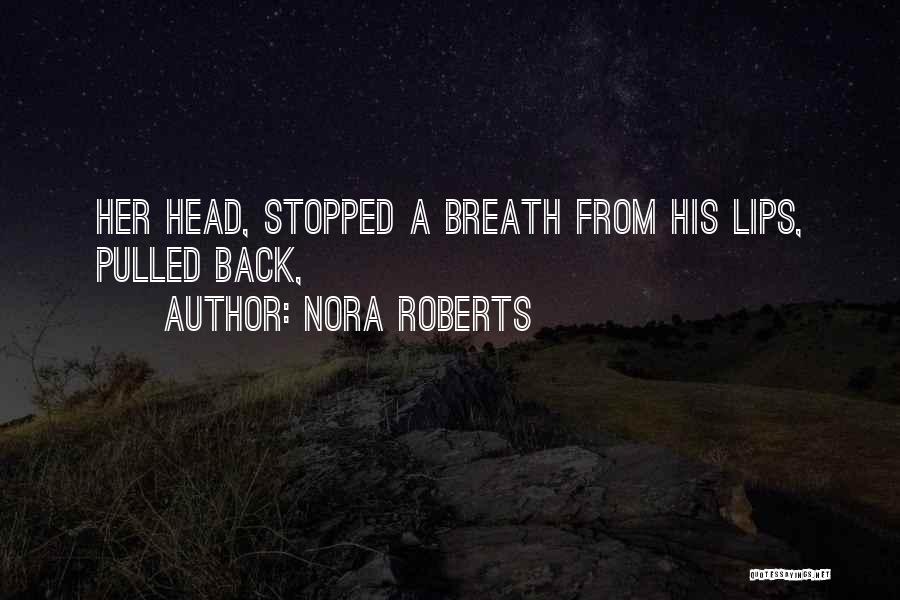 Nora Roberts Quotes: Her Head, Stopped A Breath From His Lips, Pulled Back,