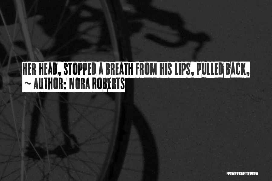 Nora Roberts Quotes: Her Head, Stopped A Breath From His Lips, Pulled Back,