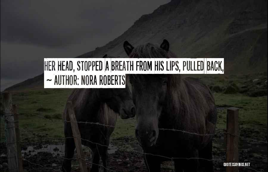 Nora Roberts Quotes: Her Head, Stopped A Breath From His Lips, Pulled Back,