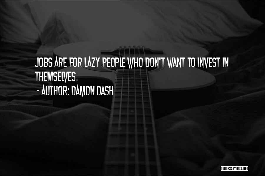 Damon Dash Quotes: Jobs Are For Lazy People Who Don't Want To Invest In Themselves.