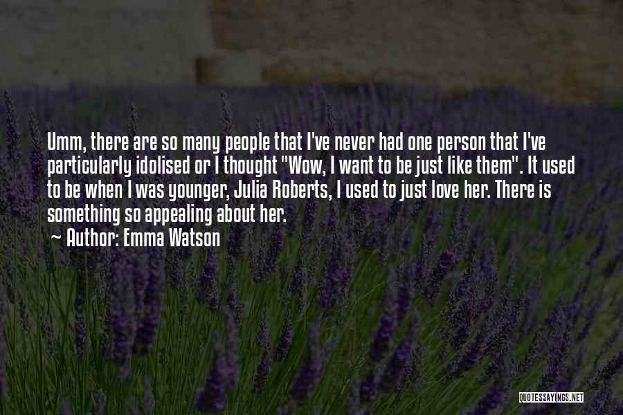 Emma Watson Quotes: Umm, There Are So Many People That I've Never Had One Person That I've Particularly Idolised Or I Thought Wow,
