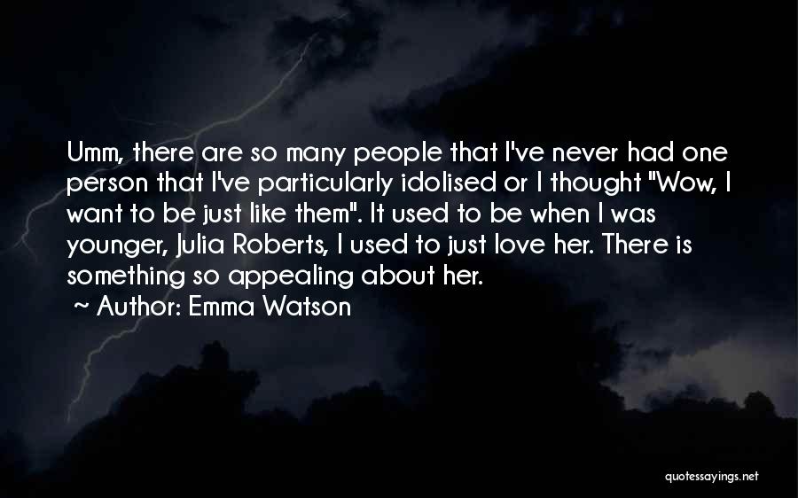 Emma Watson Quotes: Umm, There Are So Many People That I've Never Had One Person That I've Particularly Idolised Or I Thought Wow,