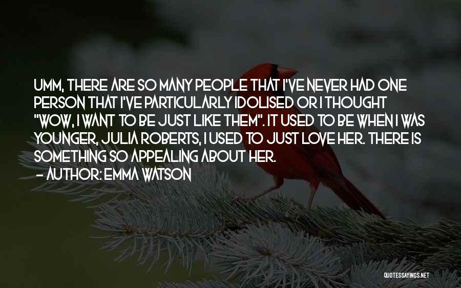 Emma Watson Quotes: Umm, There Are So Many People That I've Never Had One Person That I've Particularly Idolised Or I Thought Wow,