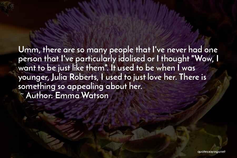 Emma Watson Quotes: Umm, There Are So Many People That I've Never Had One Person That I've Particularly Idolised Or I Thought Wow,