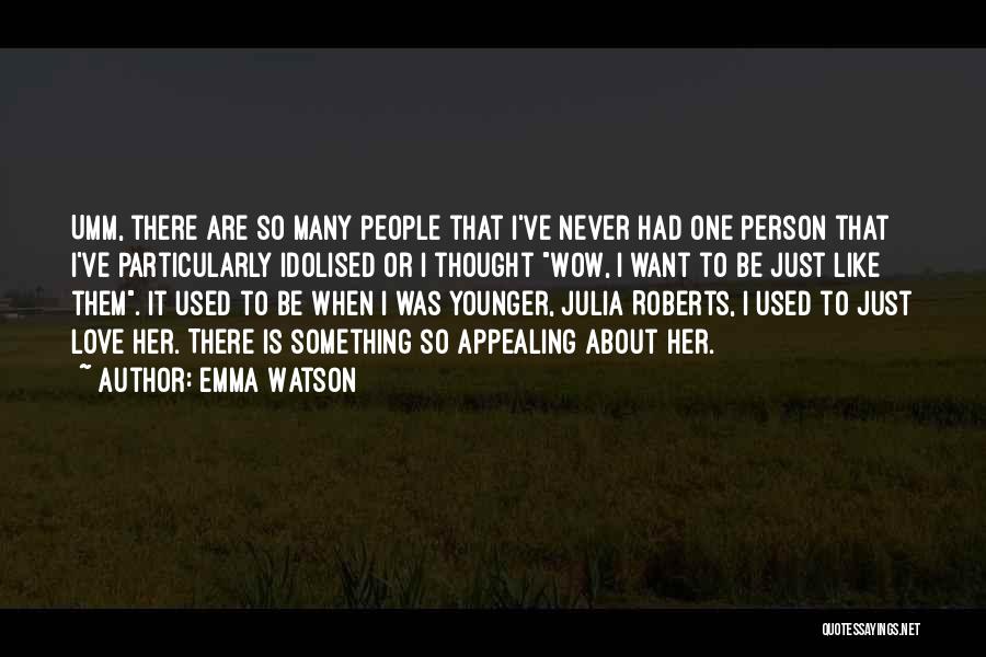 Emma Watson Quotes: Umm, There Are So Many People That I've Never Had One Person That I've Particularly Idolised Or I Thought Wow,