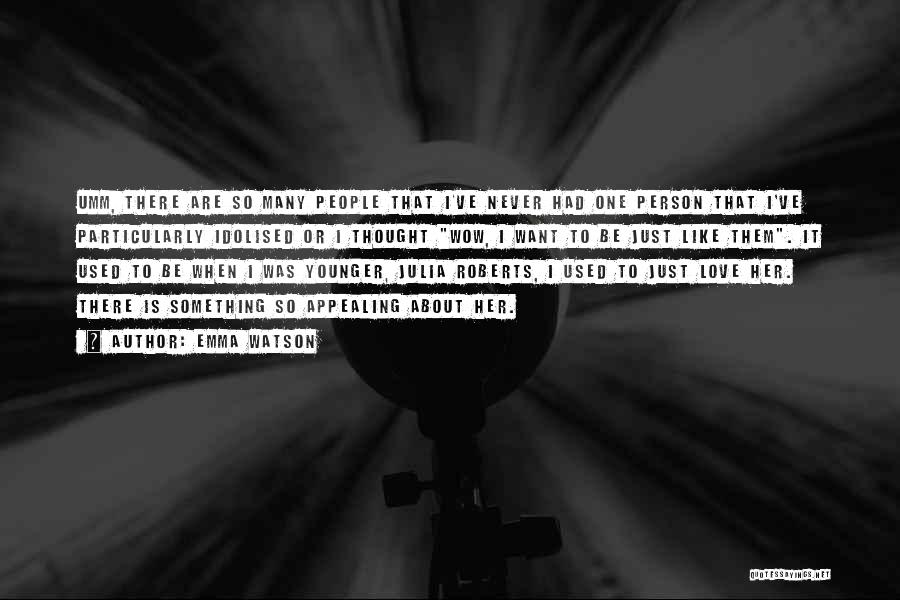 Emma Watson Quotes: Umm, There Are So Many People That I've Never Had One Person That I've Particularly Idolised Or I Thought Wow,