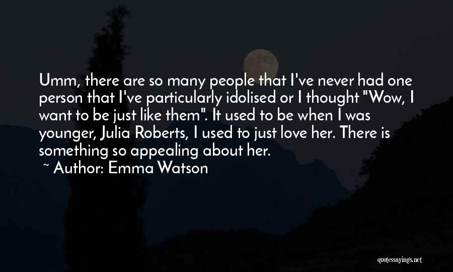 Emma Watson Quotes: Umm, There Are So Many People That I've Never Had One Person That I've Particularly Idolised Or I Thought Wow,