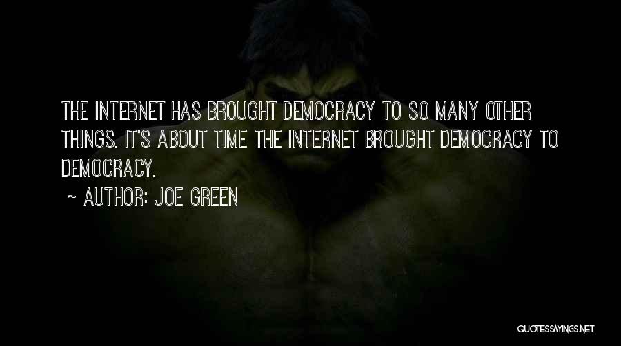 Joe Green Quotes: The Internet Has Brought Democracy To So Many Other Things. It's About Time The Internet Brought Democracy To Democracy.