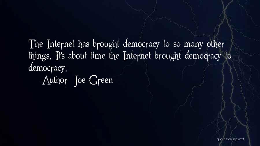 Joe Green Quotes: The Internet Has Brought Democracy To So Many Other Things. It's About Time The Internet Brought Democracy To Democracy.