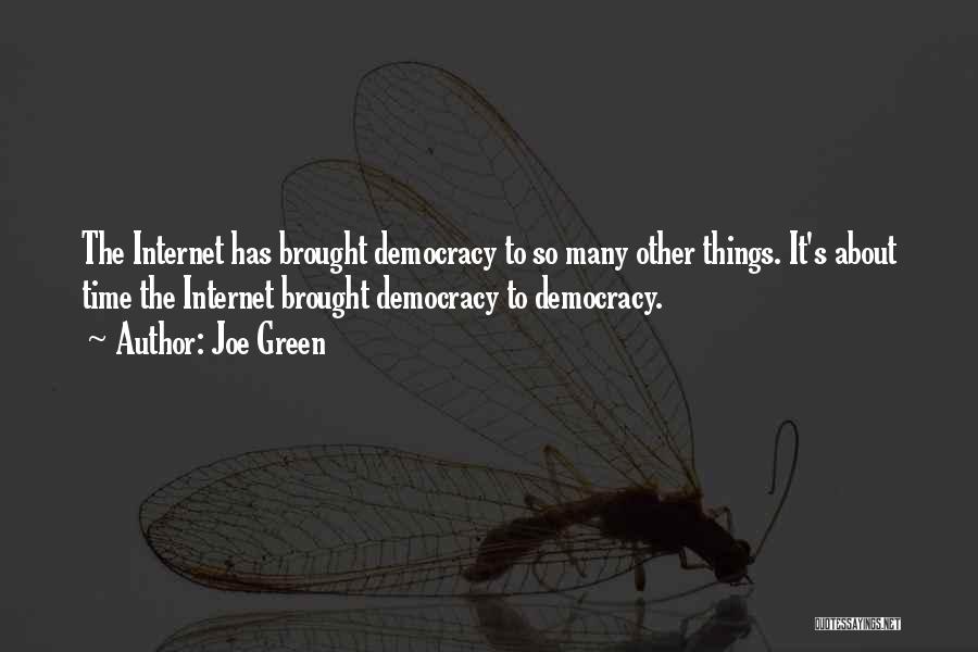 Joe Green Quotes: The Internet Has Brought Democracy To So Many Other Things. It's About Time The Internet Brought Democracy To Democracy.