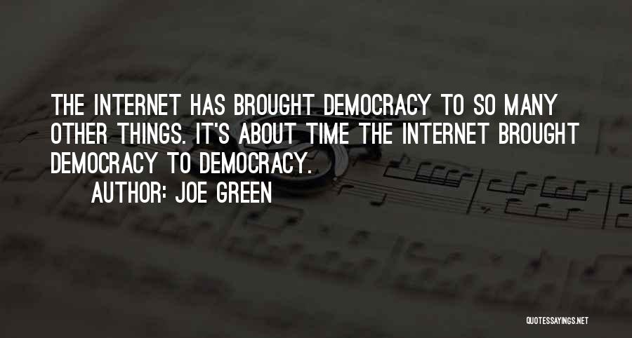 Joe Green Quotes: The Internet Has Brought Democracy To So Many Other Things. It's About Time The Internet Brought Democracy To Democracy.