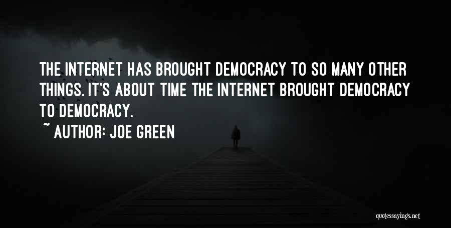 Joe Green Quotes: The Internet Has Brought Democracy To So Many Other Things. It's About Time The Internet Brought Democracy To Democracy.