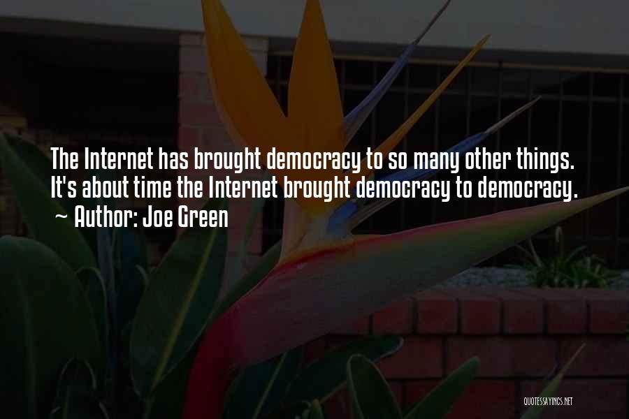 Joe Green Quotes: The Internet Has Brought Democracy To So Many Other Things. It's About Time The Internet Brought Democracy To Democracy.