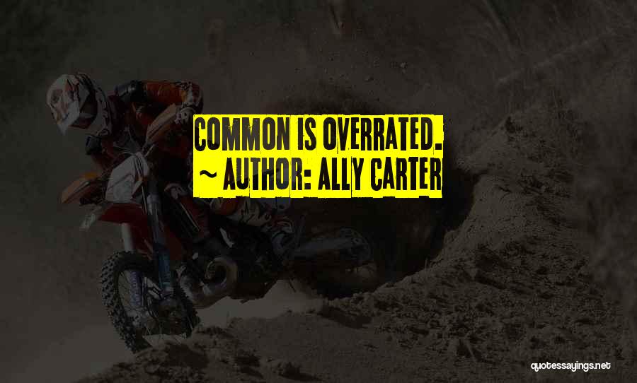 Ally Carter Quotes: Common Is Overrated.