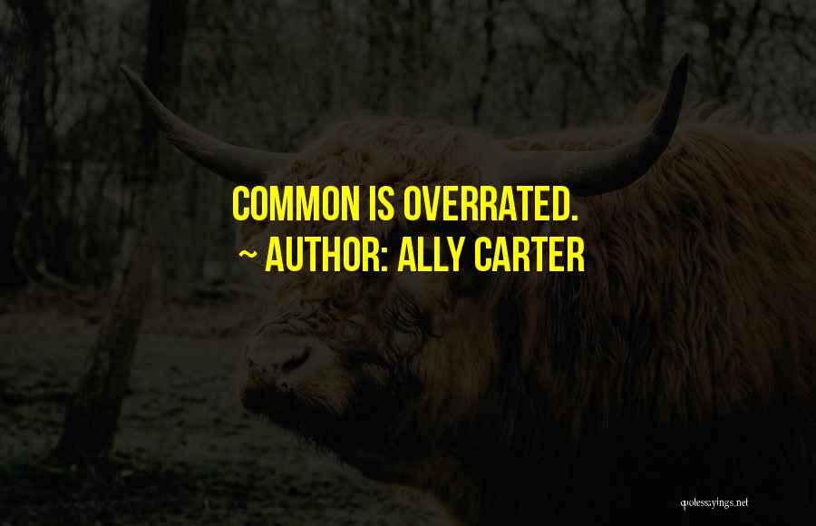 Ally Carter Quotes: Common Is Overrated.