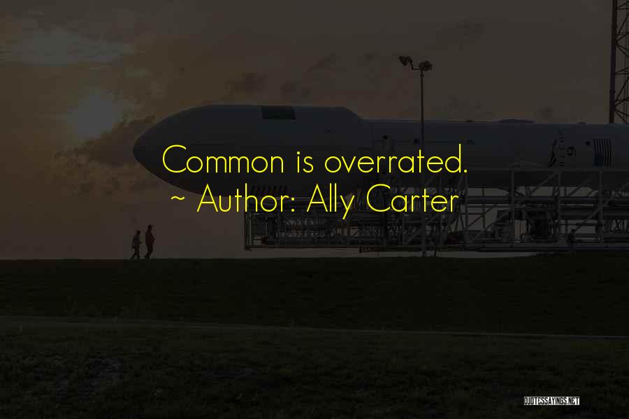 Ally Carter Quotes: Common Is Overrated.