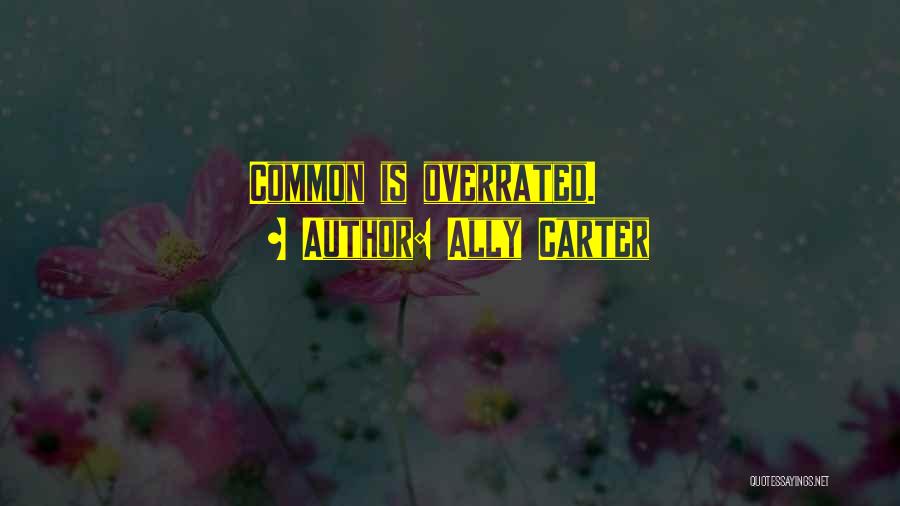 Ally Carter Quotes: Common Is Overrated.