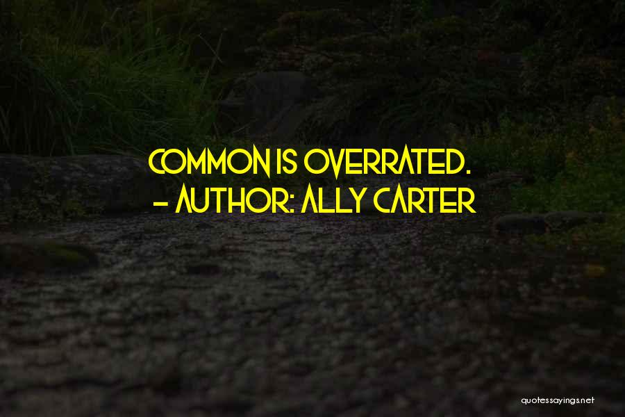 Ally Carter Quotes: Common Is Overrated.