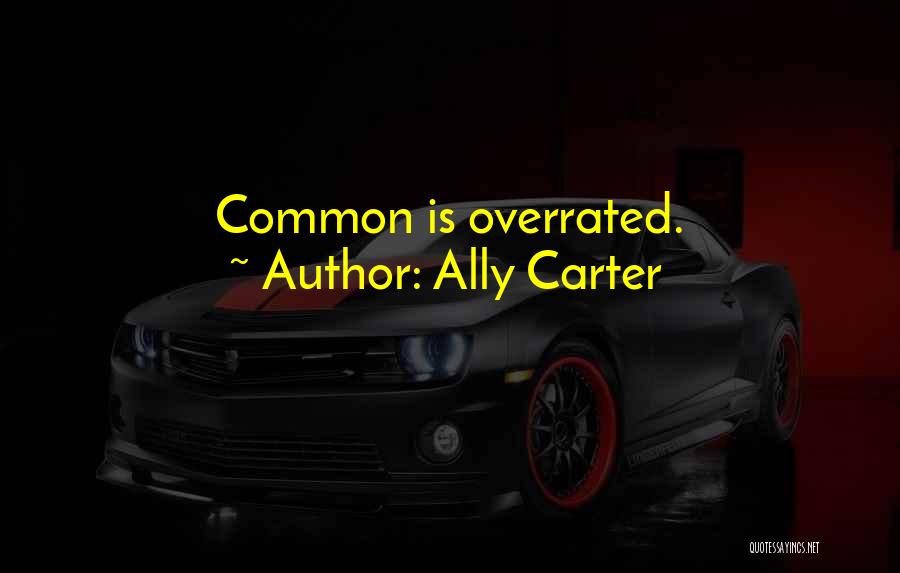 Ally Carter Quotes: Common Is Overrated.
