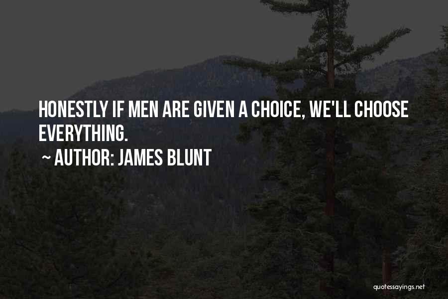 James Blunt Quotes: Honestly If Men Are Given A Choice, We'll Choose Everything.