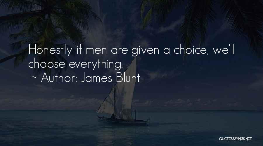 James Blunt Quotes: Honestly If Men Are Given A Choice, We'll Choose Everything.