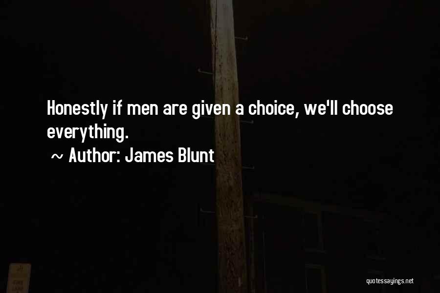 James Blunt Quotes: Honestly If Men Are Given A Choice, We'll Choose Everything.