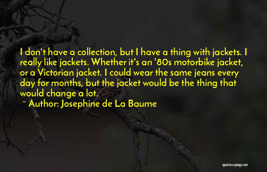 Josephine De La Baume Quotes: I Don't Have A Collection, But I Have A Thing With Jackets. I Really Like Jackets. Whether It's An '80s