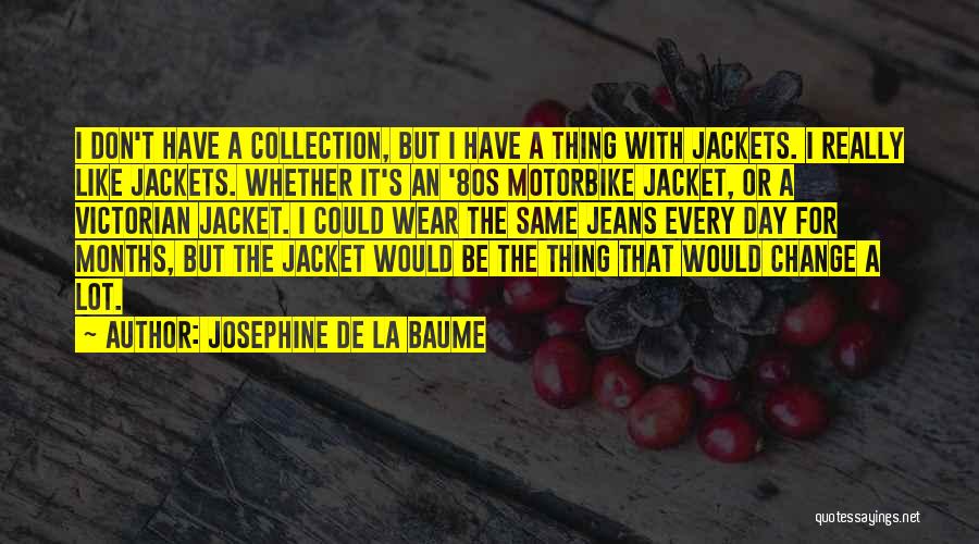 Josephine De La Baume Quotes: I Don't Have A Collection, But I Have A Thing With Jackets. I Really Like Jackets. Whether It's An '80s