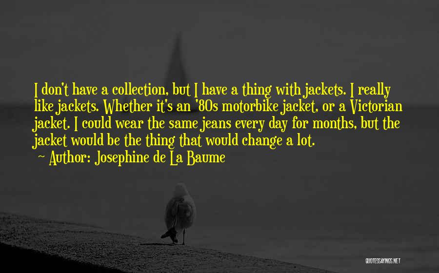 Josephine De La Baume Quotes: I Don't Have A Collection, But I Have A Thing With Jackets. I Really Like Jackets. Whether It's An '80s