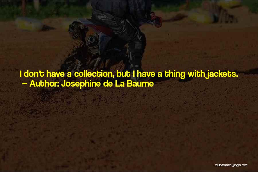 Josephine De La Baume Quotes: I Don't Have A Collection, But I Have A Thing With Jackets. I Really Like Jackets. Whether It's An '80s