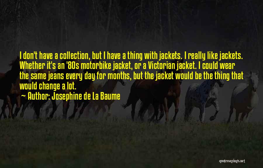 Josephine De La Baume Quotes: I Don't Have A Collection, But I Have A Thing With Jackets. I Really Like Jackets. Whether It's An '80s