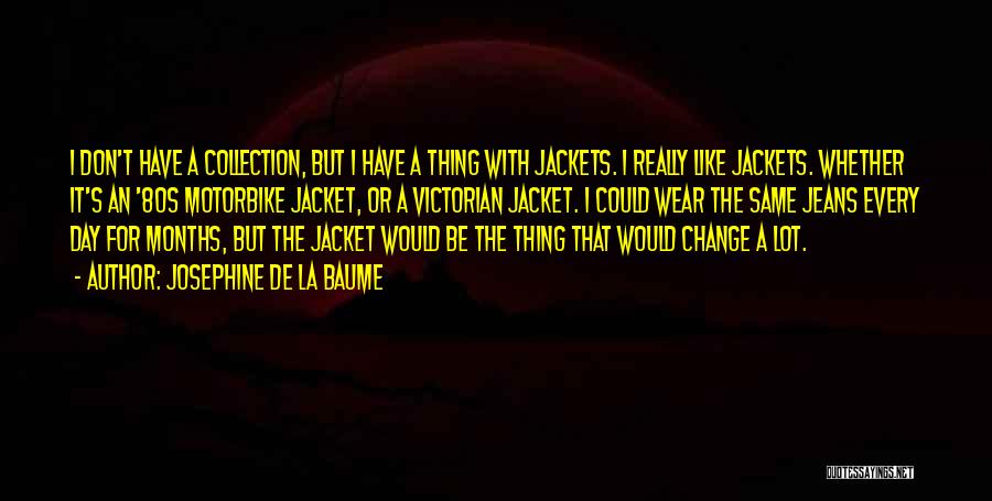 Josephine De La Baume Quotes: I Don't Have A Collection, But I Have A Thing With Jackets. I Really Like Jackets. Whether It's An '80s