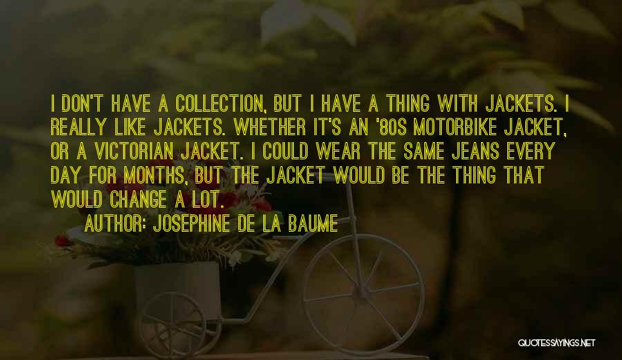 Josephine De La Baume Quotes: I Don't Have A Collection, But I Have A Thing With Jackets. I Really Like Jackets. Whether It's An '80s