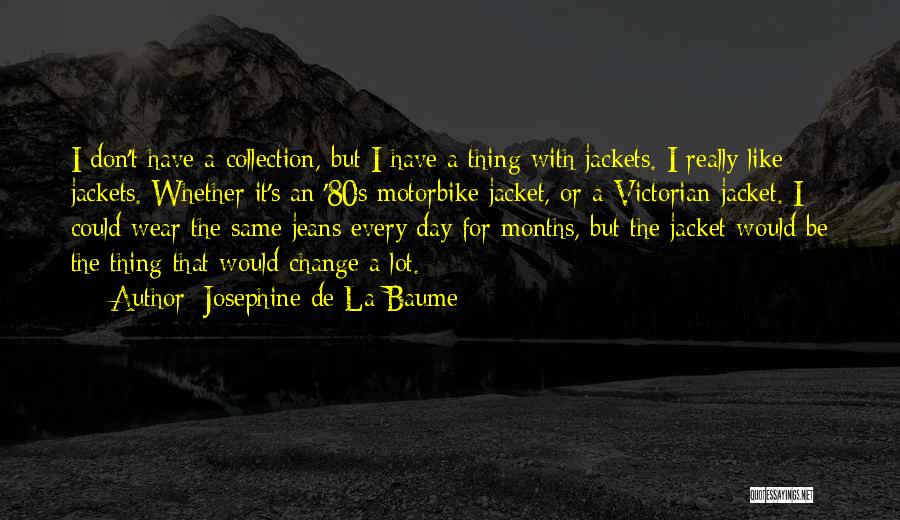 Josephine De La Baume Quotes: I Don't Have A Collection, But I Have A Thing With Jackets. I Really Like Jackets. Whether It's An '80s