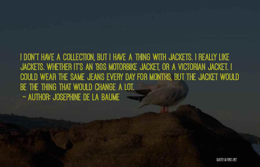 Josephine De La Baume Quotes: I Don't Have A Collection, But I Have A Thing With Jackets. I Really Like Jackets. Whether It's An '80s