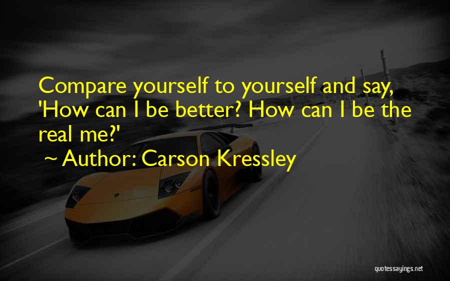 Carson Kressley Quotes: Compare Yourself To Yourself And Say, 'how Can I Be Better? How Can I Be The Real Me?'