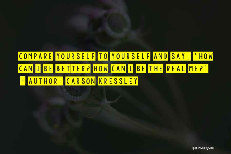 Carson Kressley Quotes: Compare Yourself To Yourself And Say, 'how Can I Be Better? How Can I Be The Real Me?'