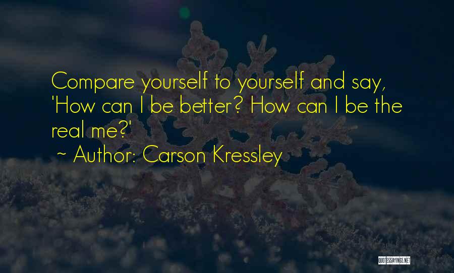 Carson Kressley Quotes: Compare Yourself To Yourself And Say, 'how Can I Be Better? How Can I Be The Real Me?'