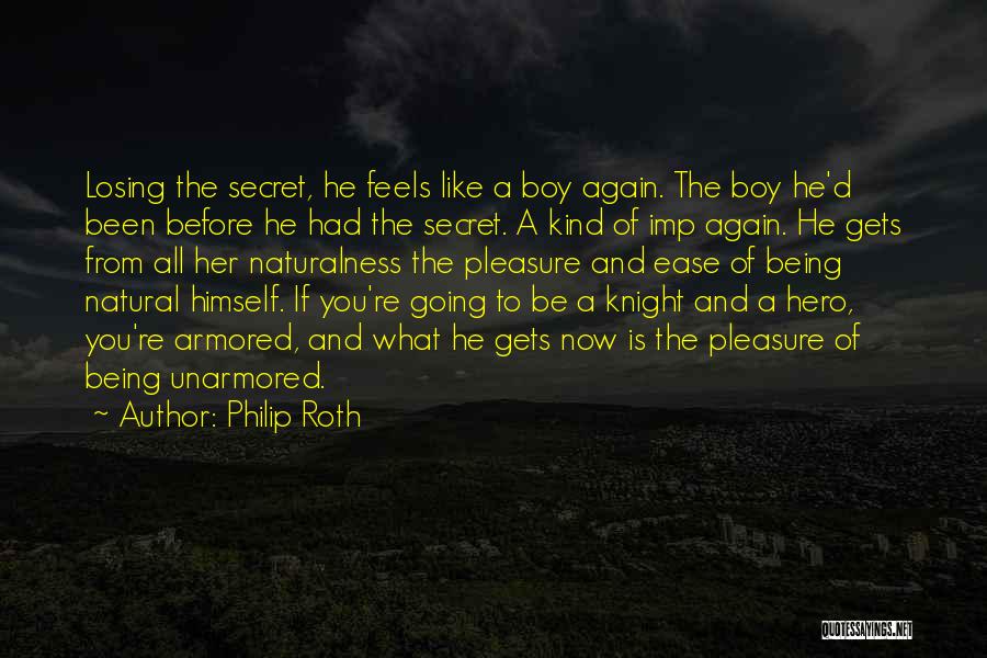 Philip Roth Quotes: Losing The Secret, He Feels Like A Boy Again. The Boy He'd Been Before He Had The Secret. A Kind