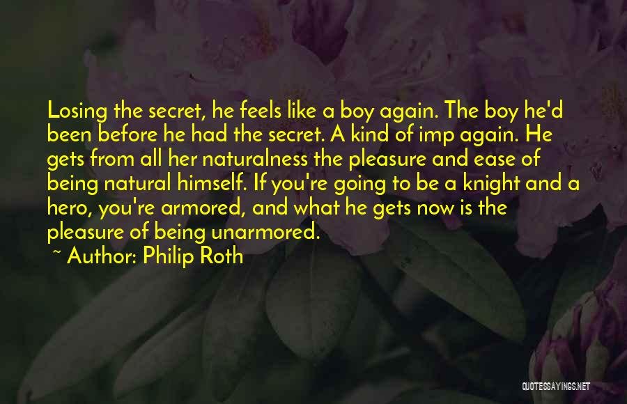 Philip Roth Quotes: Losing The Secret, He Feels Like A Boy Again. The Boy He'd Been Before He Had The Secret. A Kind