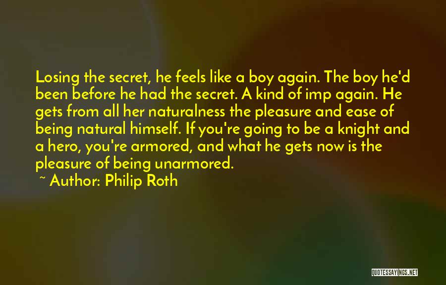 Philip Roth Quotes: Losing The Secret, He Feels Like A Boy Again. The Boy He'd Been Before He Had The Secret. A Kind