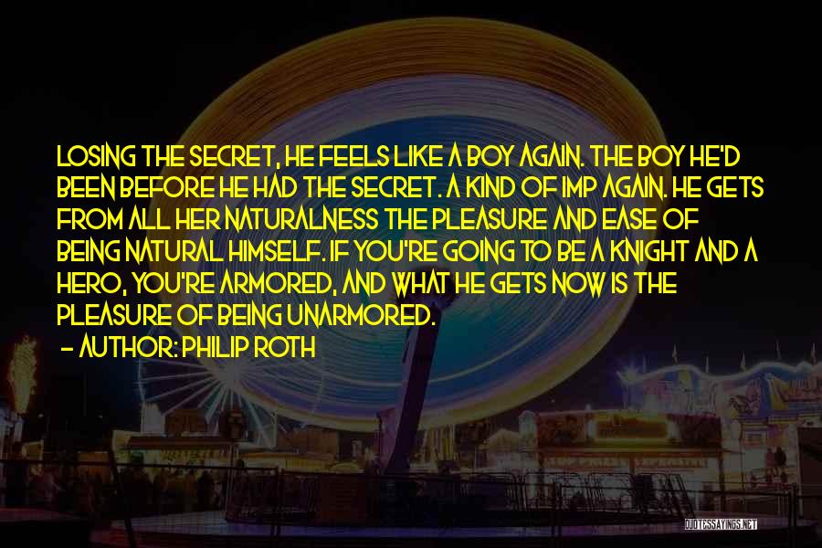 Philip Roth Quotes: Losing The Secret, He Feels Like A Boy Again. The Boy He'd Been Before He Had The Secret. A Kind