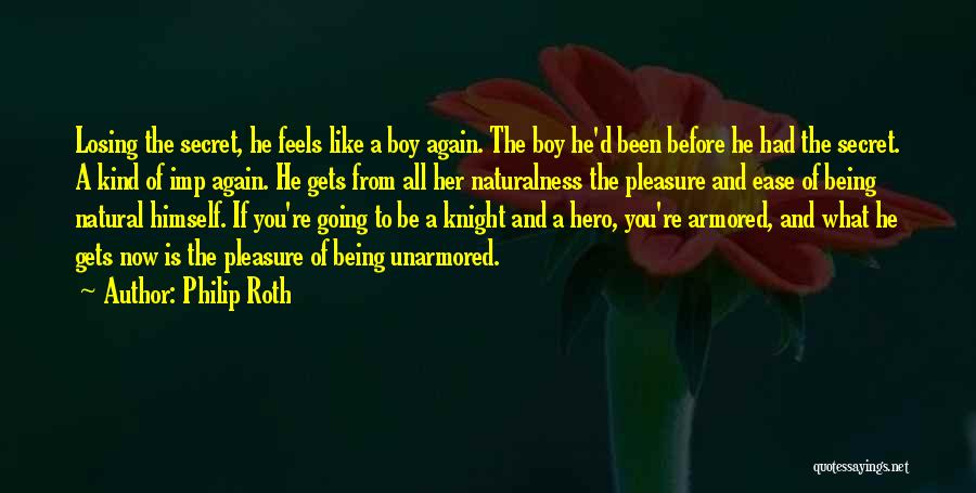 Philip Roth Quotes: Losing The Secret, He Feels Like A Boy Again. The Boy He'd Been Before He Had The Secret. A Kind