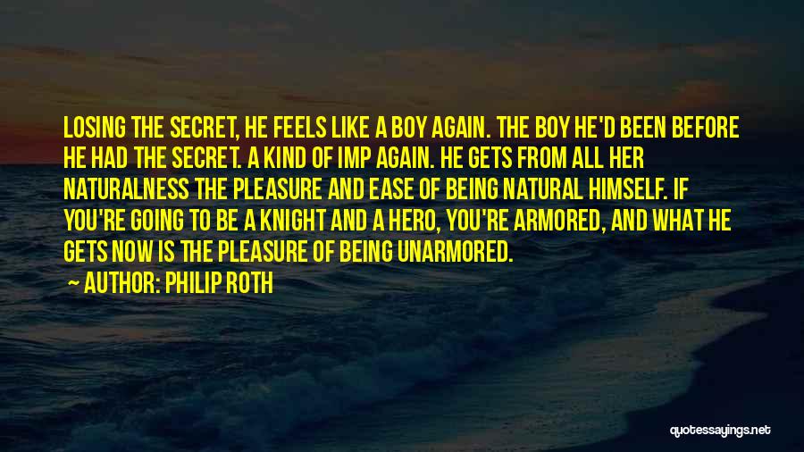 Philip Roth Quotes: Losing The Secret, He Feels Like A Boy Again. The Boy He'd Been Before He Had The Secret. A Kind