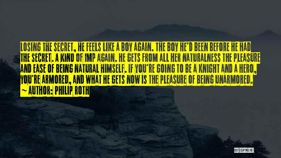 Philip Roth Quotes: Losing The Secret, He Feels Like A Boy Again. The Boy He'd Been Before He Had The Secret. A Kind