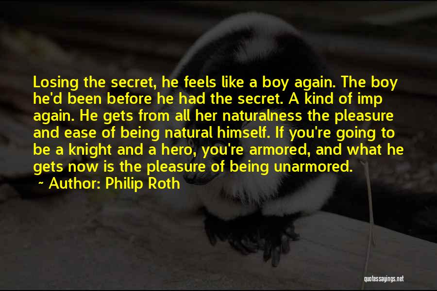 Philip Roth Quotes: Losing The Secret, He Feels Like A Boy Again. The Boy He'd Been Before He Had The Secret. A Kind