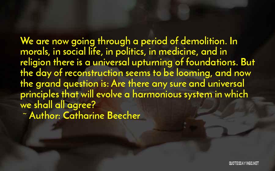 Catharine Beecher Quotes: We Are Now Going Through A Period Of Demolition. In Morals, In Social Life, In Politics, In Medicine, And In