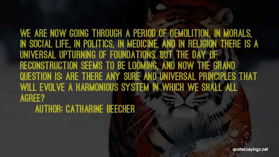 Catharine Beecher Quotes: We Are Now Going Through A Period Of Demolition. In Morals, In Social Life, In Politics, In Medicine, And In