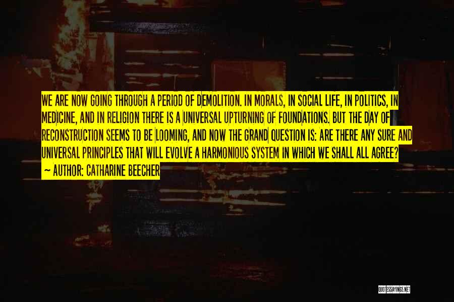 Catharine Beecher Quotes: We Are Now Going Through A Period Of Demolition. In Morals, In Social Life, In Politics, In Medicine, And In