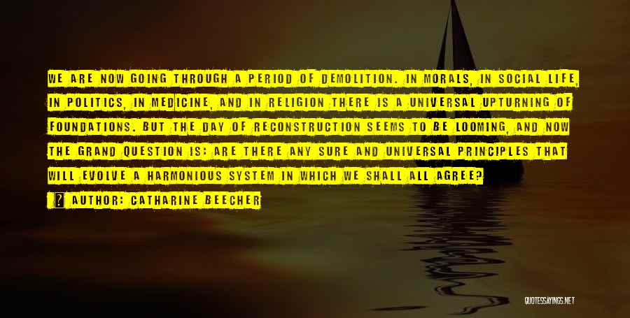 Catharine Beecher Quotes: We Are Now Going Through A Period Of Demolition. In Morals, In Social Life, In Politics, In Medicine, And In